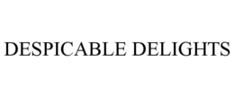 DESPICABLE DELIGHTS trademark