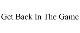 GET BACK IN THE GAME trademark