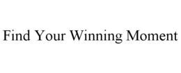 FIND YOUR WINNING MOMENT trademark