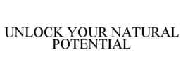 UNLOCK YOUR NATURAL POTENTIAL trademark