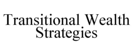 TRANSITIONAL WEALTH STRATEGIES trademark