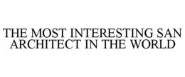 THE MOST INTERESTING SAN ARCHITECT IN THE WORLD trademark