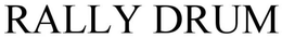 RALLY DRUM trademark
