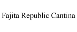 FAJITA REPUBLIC CANTINA trademark