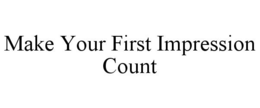 MAKE YOUR FIRST IMPRESSION COUNT trademark