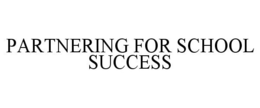 PARTNERING FOR SCHOOL SUCCESS trademark