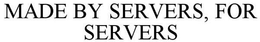 MADE BY SERVERS, FOR SERVERS trademark