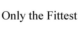 ONLY THE FITTEST trademark