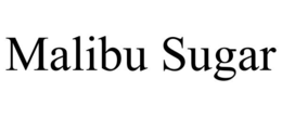 MALIBU SUGAR trademark