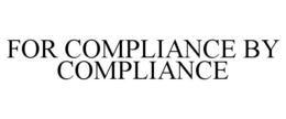 FOR COMPLIANCE BY COMPLIANCE trademark