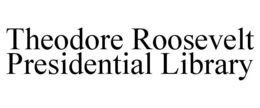 THEODORE ROOSEVELT PRESIDENTIAL LIBRARY trademark