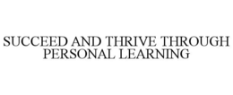 SUCCEED AND THRIVE THROUGH PERSONAL LEARNING trademark