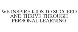 WE INSPIRE KIDS TO SUCCEED AND THRIVE THROUGH PERSONAL LEARNING trademark
