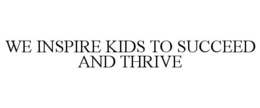 WE INSPIRE KIDS TO SUCCEED AND THRIVE trademark
