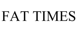 FAT TIMES trademark