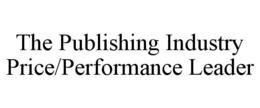 THE PUBLISHING INDUSTRY PRICE/PERFORMANCE LEADER trademark