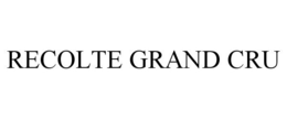 RECOLTE GRAND CRU trademark