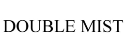 DOUBLE MIST trademark