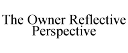 THE OWNER REFLECTIVE PERSPECTIVE trademark