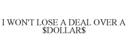 I WON'T LOSE A DEAL OVER A $DOLLAR$ trademark