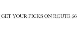 GET YOUR PICKS ON ROUTE 66 trademark