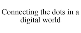 CONNECTING THE DOTS IN A DIGITAL WORLD trademark