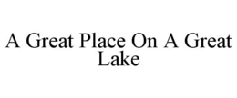 A GREAT PLACE ON A GREAT LAKE trademark