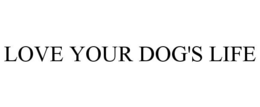 LOVE YOUR DOG'S LIFE trademark