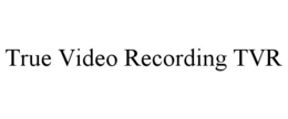 TRUE VIDEO RECORDING TVR trademark