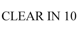 CLEAR IN 10 trademark