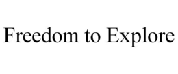 FREEDOM TO EXPLORE trademark