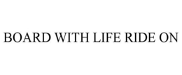 BOARD WITH LIFE RIDE ON trademark