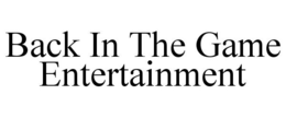 BACK IN THE GAME ENTERTAINMENT trademark
