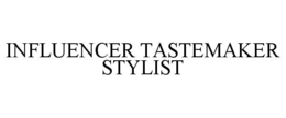 INFLUENCER TASTEMAKER STYLIST trademark