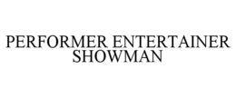 PERFORMER ENTERTAINER SHOWMAN trademark