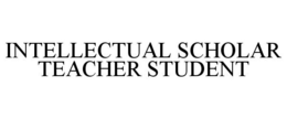 INTELLECTUAL SCHOLAR TEACHER STUDENT trademark
