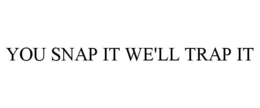 YOU SNAP IT WE'LL TRAP IT trademark