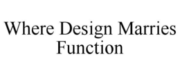 WHERE DESIGN MARRIES FUNCTION trademark