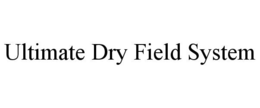 ULTIMATE DRY FIELD SYSTEM trademark