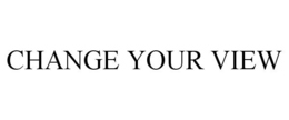 CHANGE YOUR VIEW trademark