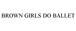BROWN GIRLS DO BALLET trademark