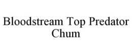 BLOODSTREAM TOP PREDATOR CHUM trademark