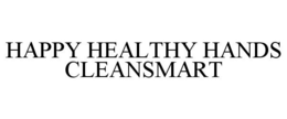 HAPPY HEALTHY HANDS CLEANSMART trademark