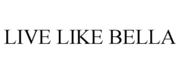 LIVE LIKE BELLA trademark