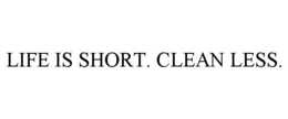 LIFE IS SHORT. CLEAN LESS. trademark