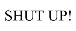 SHUT UP! trademark