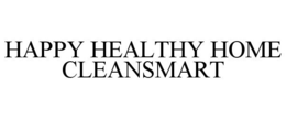 HAPPY HEALTHY HOME CLEANSMART trademark
