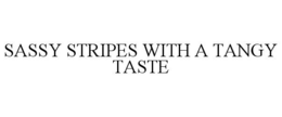 SASSY STRIPES WITH A TANGY TASTE trademark