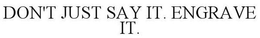 DON'T JUST SAY IT. ENGRAVE IT. trademark