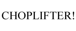 CHOPLIFTER! trademark